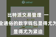 比特派交易管理 一个安全通俗的数字钱包显得尤为紧迫