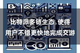 比特派多链生态 使得用户不错更快地完成交游