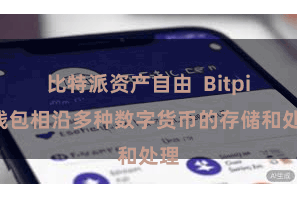 比特派资产自由  Bitpie钱包相沿多种数字货币的存储和处理