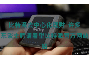 比特派去中心化理财  许多东谈主聘请看望比特派官方网站