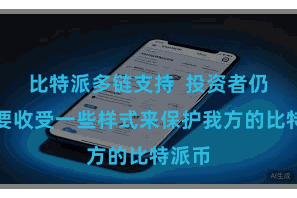 比特派多链支持  投资者仍然需要收受一些样式来保护我方的比特派币