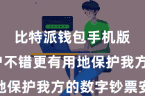 比特派钱包手机版  用户不错更有用地保护我方的数字钞票安全